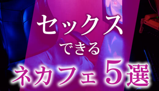 セックスできるネカフェの選び方とは？ネカフェセックスの注意点もご紹介！