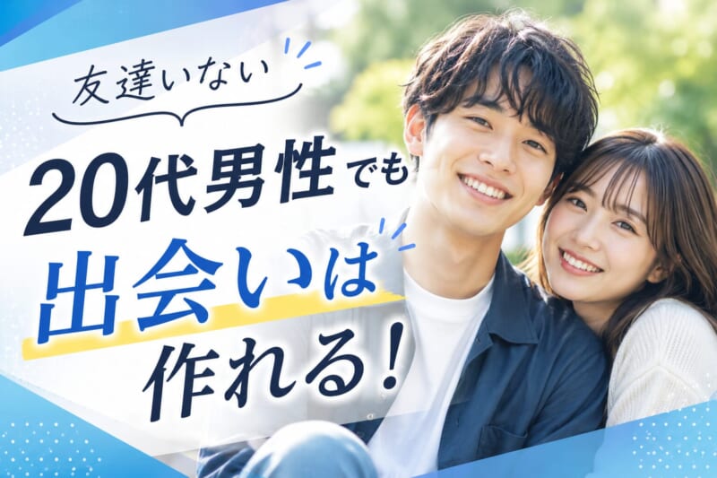友達いない20代男性でも出会いは作れる？おすすめの出会い方を徹底解説！