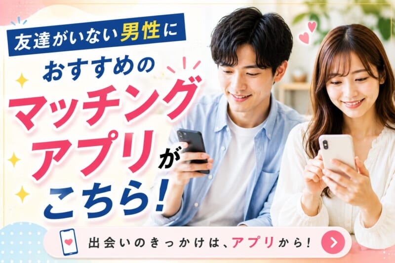 友達がいない男性におすすめのマッチングアプリ5選