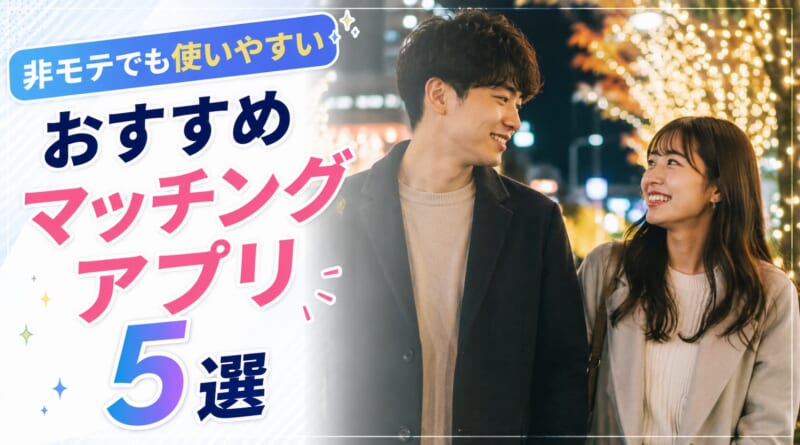 非モテでも使いやすいおすすめマッチングアプリ5選